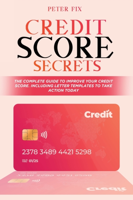 Credit Score Secrets : The Complete Guide to Improve Your Credit Score. Including Letter Templates to Take Action, Paperback / softback Book