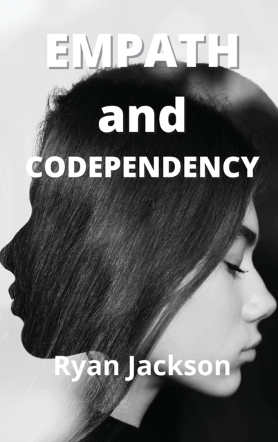Empath and Codependency : How to Protect Your Highly Sensitive Soul in a Codependent Relationship, Hardback Book