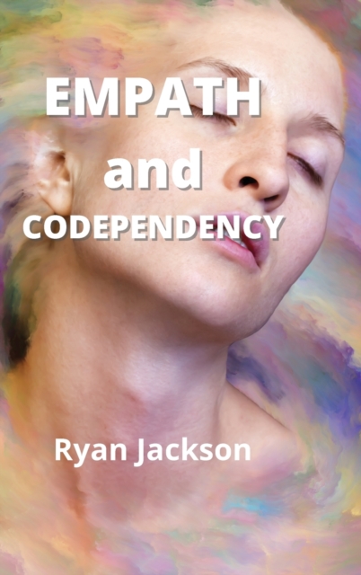 Empath and Codependency : Stop Controlling Others and Start Caring for Yourself, Hardback Book
