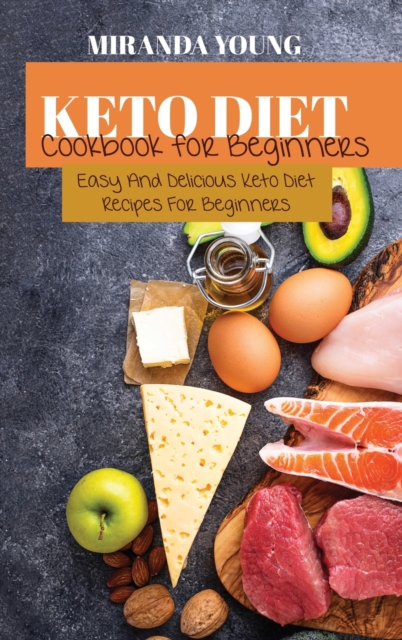 Keto Diet Cookbook For Beginners : Easy And Delicious Keto Diet Recipes For Beginners, Hardback Book