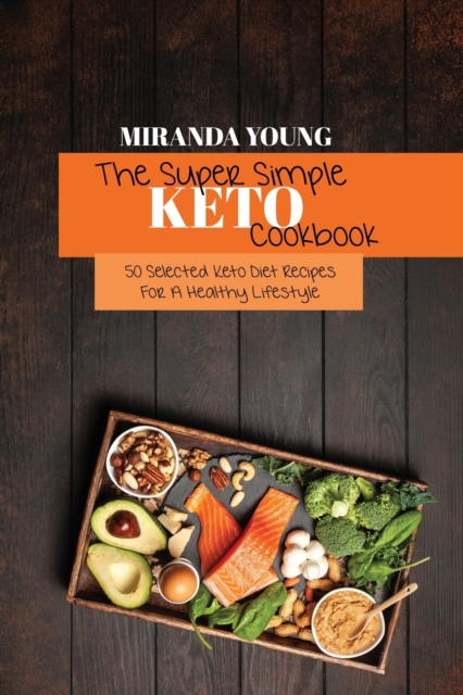 The Super Simple Keto Cookbook : 50 Selected Keto Diet Recipes For A Healthy Lifestyle, Paperback / softback Book