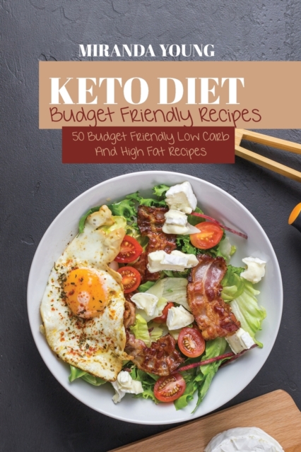 Keto Diet Budget Friendly Recipes : 50 Budget Friendly Low Carb And High Fat Recipes, Paperback / softback Book