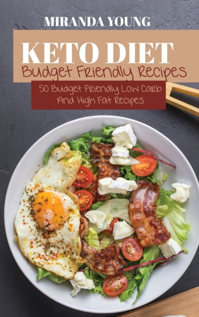 Keto Diet Budget Friendly Recipes : 50 Budget Friendly Low Carb And High Fat Recipes, Hardback Book