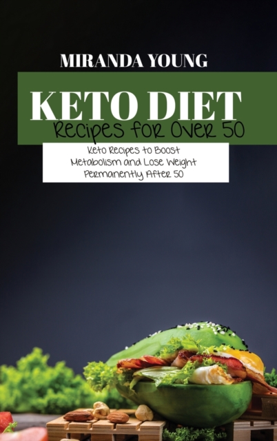 Keto Diet Recipes For Over 50 : Keto Recipes to Boost Metabolism and Lose Weight Permanently After 50, Hardback Book