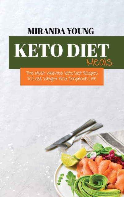 Keto Diet Meals : The Most Wanted Keto Diet Recipes To Lose Weight And Improve Life, Hardback Book