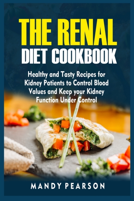 The Renal Diet Cookbook : Healthy and Tasty Recipes for Kidney Patients to Control Blood Values and Keep your Kidney Function Under Control, Paperback / softback Book