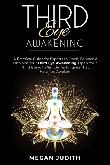 Third Eye Awakening : A Practical Guide for experts to Open, Balance & Unblock Your Third eye awakeking. Open Your Third Eye with simple Techniques That Help You Awaken., Paperback / softback Book