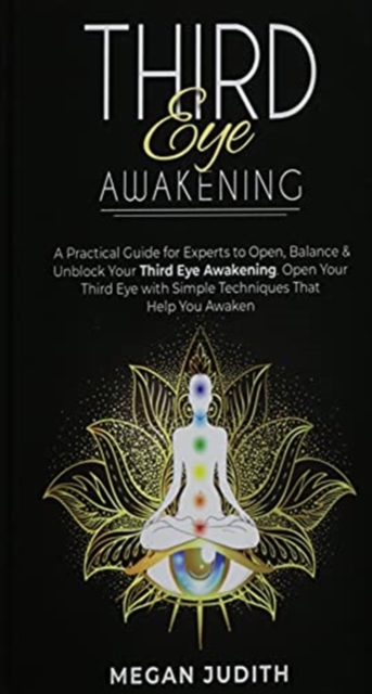 Third Eye Awakening : A Practical Guide for experts to Open, Balance & Unblock Your Third eye awakeking. Open Your Third Eye with simple Techniques That Help You Awaken., Hardback Book
