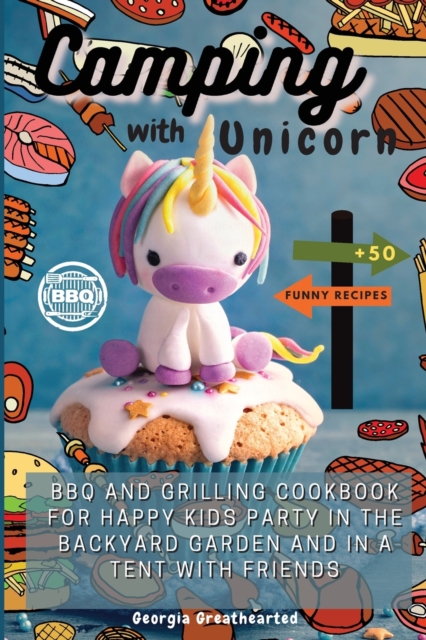 Camping with Unicorn : BBQ and Grilling Cookbook for Happy Kids Party in the Backyard Garden and in a Tent with Friends. 50 Funny Easy Recipes, Paperback / softback Book