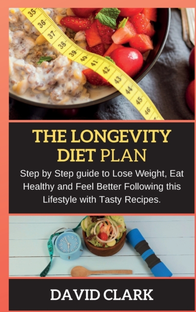 The Longevity Diet Plan : Step by Step guide to Lose Weight, Eat Healthy and Feel Better Following this Lifestyle with Tasty Recipes., Hardback Book