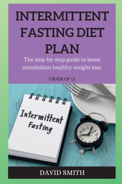 Intermittent Fasting Diet Plan : The step-by-step guide to boost metabolism healthy weight loss., Paperback / softback Book