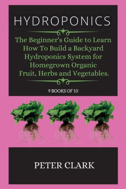 Hydroponics : The ultimate guide to modern hydroponic methods for organic Home Food Gardening., Paperback / softback Book