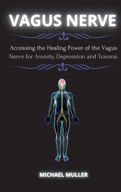 The Vagus Nerve : Accessing the Healing Power of the Vagus Nerve for Anxiety, Depression and Trauma., Hardback Book