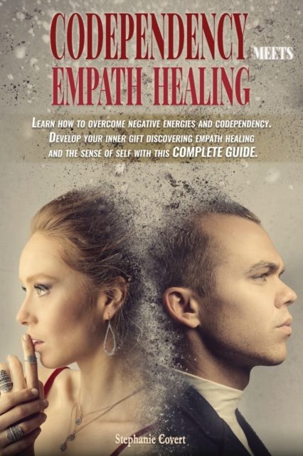Codependency meets Empath Healing : Learn how to overcome negative energies and codependency. Develop your inner gift discovering empath healing and the sense of self with this COMPLETE GUIDE., Paperback / softback Book