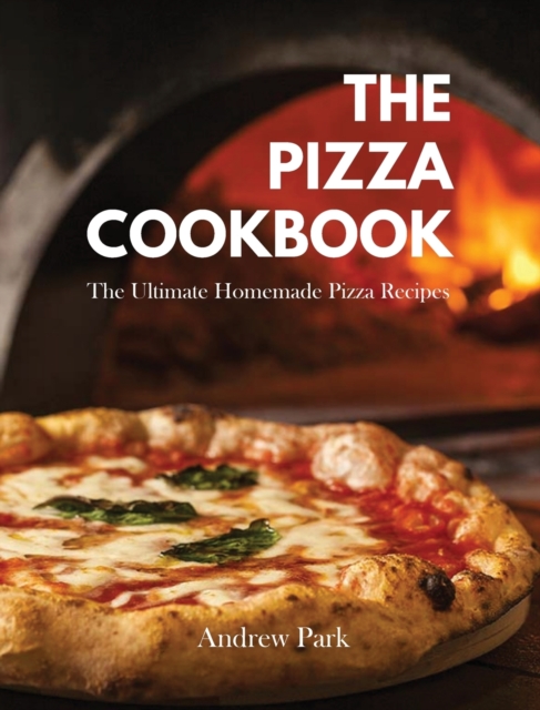 The Pizza Cookbook : The Ultimate Homemade Pizza Recipes, Hardback Book