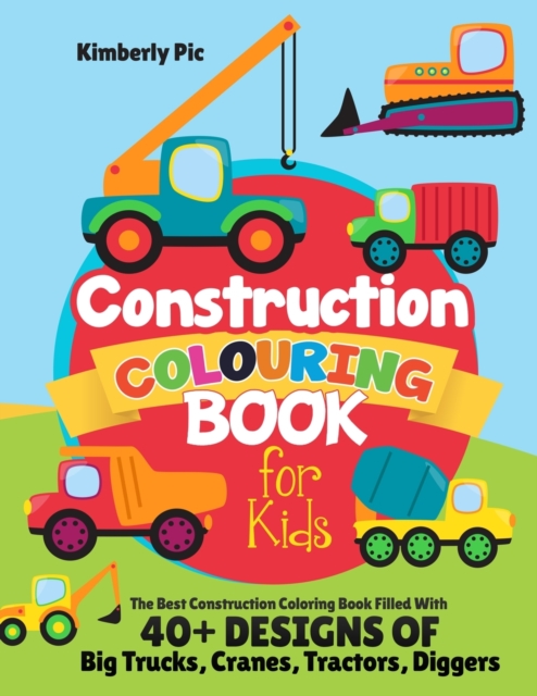 Construction Coloring Book for Kids : The Best Construction Coloring Book Filled With 40+ Designs of Big Trucks, Cranes, Tractors, Diggers, Paperback / softback Book