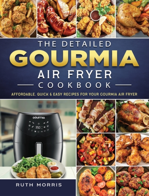 The Detailed Gourmia Air Fryer Cookbook : Affordable, Quick & Easy Recipes for Your Gourmia Air Fryer, Hardback Book