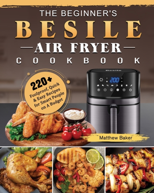 The Beginner's Besile Air Fryer Cookbook : 220+ Foolproof, Quick & Easy Recipes for Smart People on A Budget, Paperback / softback Book