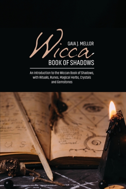 Wicca Book of Shadows : An Introduction to the Wiccan Book of Shadows, with Rituals, Runes, Magical Herbs, Crystals and Gemstones, Paperback / softback Book