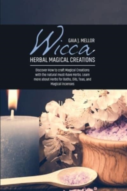 Wicca Herbal Magical Creations : Discover How to craft Magical Creations with the natural must-have Herbs. Learn more about Herbs for Baths, Oils, Teas, and Magical Incenses, Paperback / softback Book