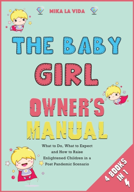 The Baby Girl Owner's Manual [4 in 1] : What to Do, What to Expect and How to Raise Enlightened Children in a Post Pandemic Scenario, Paperback / softback Book
