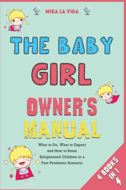 The Baby Girl Owner's Manual [4 in 1] : What to Do, What to Expect and How to Raise Enlightened Children in a Post Pandemic Scenario, Hardback Book