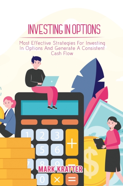 Investing in Options : Most Effective Strategies For Investing In Options And Generate A Consistent Cash Flow, Paperback / softback Book
