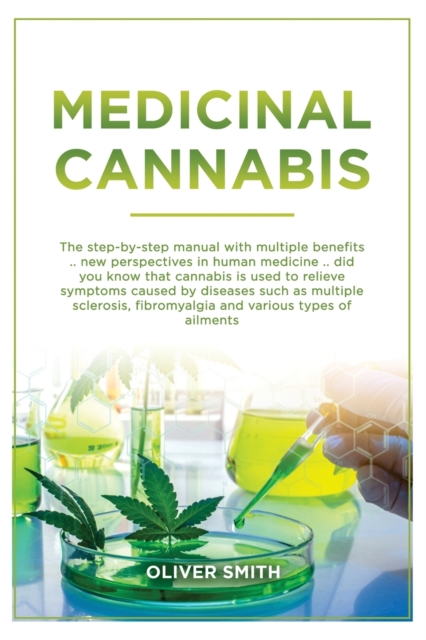 Medicinal Cannabis : The Step By Step Manual With Multiple Benefits. New Perspective In Human Medicine. Did You Know That Cannabis Is Used To Relieve Symptoms Caused By Diseases Such As Multiple Scler, Paperback / softback Book