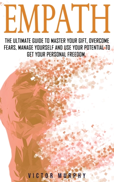 Empath 2 : The Ultimate Guide to Master Your Gift, Overcome Fears, Manage Yourself and Use Your Potential to Get Your Personal Freedom., Hardback Book