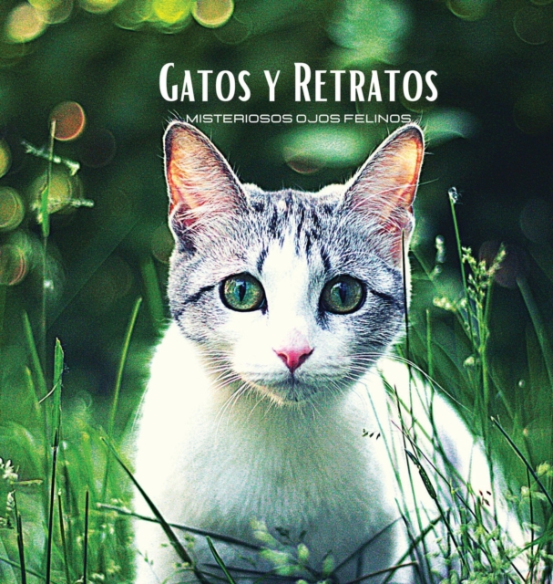 GATOS Y RETRATOS - Misteriosos Ojos Felinos : Album de fotos en color con tematica de gatos. Idea de regalo para los amantes de los animales y la naturaleza. Libro de fotos con retratos y primeros pla, Hardback Book