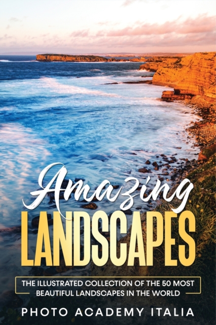 Amazing Landscapes : The illustrated collection of the 50 most beautiful landscapes in the world, Paperback / softback Book