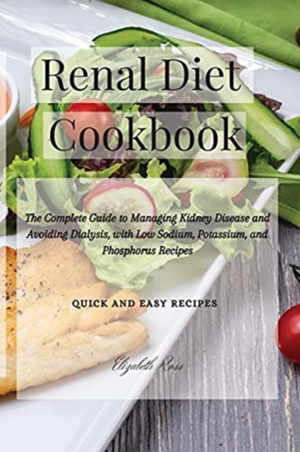 Renal Diet Cookbook : The Complete Guide to Managing Kidney Disease and Avoiding Dialysis, with Low Sodium, Potassium, and Phosphorus Recipes, Paperback / softback Book