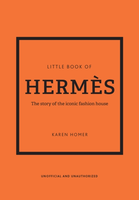 The Little Book of Hermes : The story of the iconic fashion house, Hardback Book
