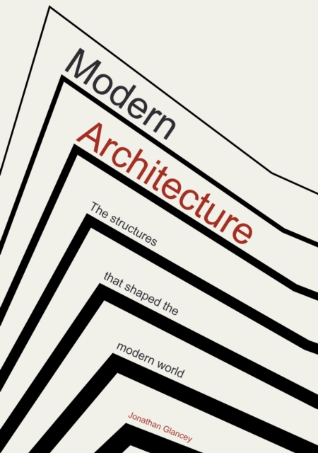 Modern Architecture : The Structures that Shaped the Modern World, Hardback Book