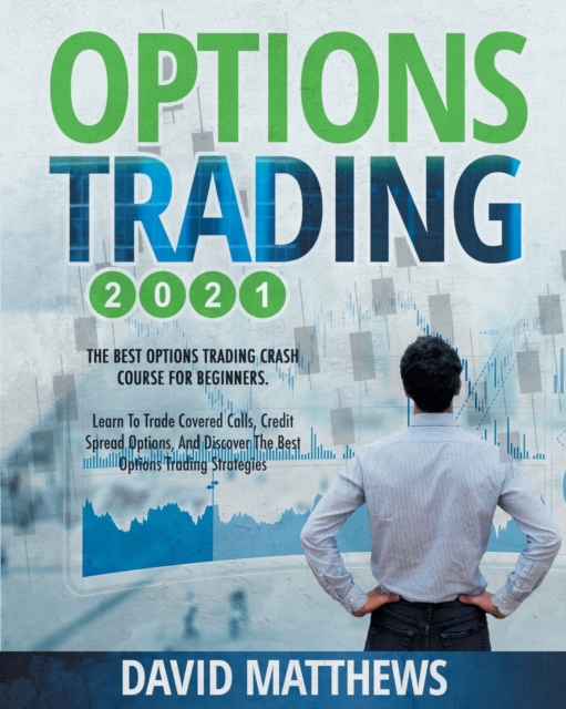 Options Trading : The Best Options Trading Crash Course for Beginners: Learn to Trade Covered Calls, Credit Spread Options, and Discover The Best Options Trading Strategies, Paperback / softback Book