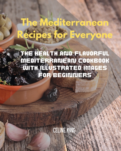 The Mediterranean Recipes for Everyone : The Health and Flavorful Mediterranean Cookbook with illustrated images for Beginners, Paperback / softback Book