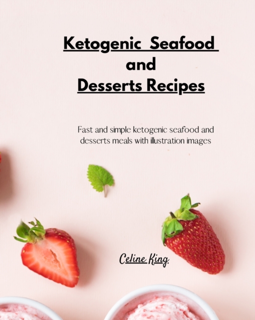 Ketogenic Seafood and Desserts Recipes : Fast and simple ketogenic seafood and desserts meals with illustration images, Paperback / softback Book