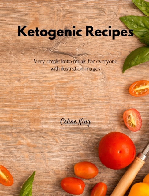 Ketogenic Recipes : Very simple keto meals for everyone with illustration images, Hardback Book