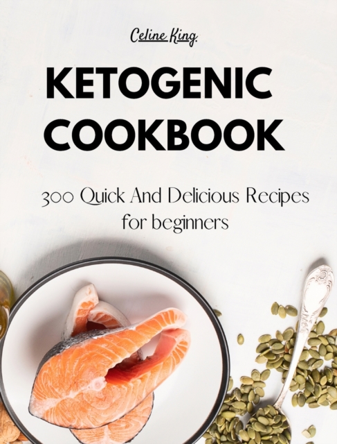 Ketogenic Cookbook : 300 Quick And Delicious Recipes for beginners, Hardback Book