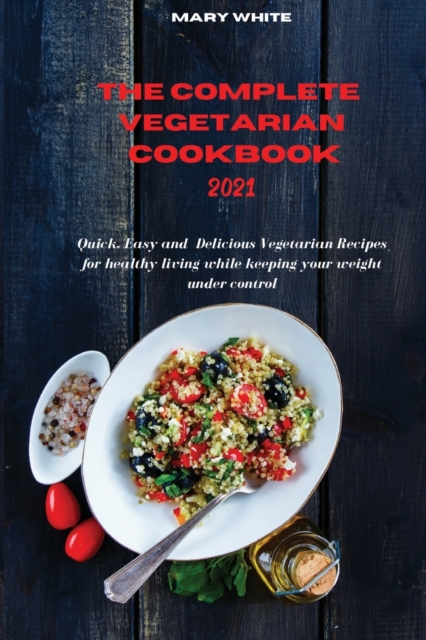 The Complete Vegetarian Cookbook 2021 : Quick, Easy and Healthy Delicious Vegetarian Quinoa Recipes for healthy living while keeping your weight under control, Paperback / softback Book
