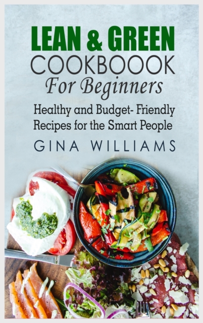 Lean and Green Cookbook for Beginners : Healthy and Budget-Friendly Recipes for the Smart People, Hardback Book