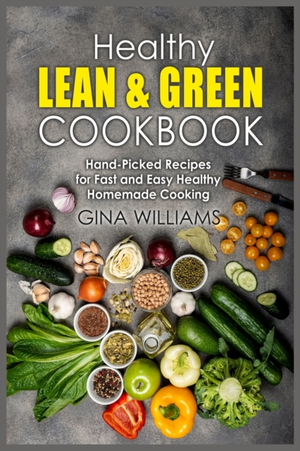 Healthy Lean and Green Cookbook : Hand-Picked Recipes for Fast and Easy Healthy Homemade Cooking, Paperback / softback Book