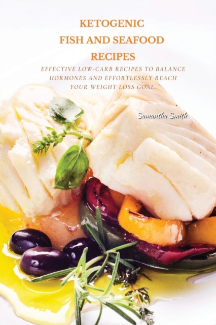 Ketogenic Fish And Seafood Recipes : Effective Low-Carb Recipes To Balance Hormones And Effortlessly Reach Your Weight Loss Goal., Paperback / softback Book