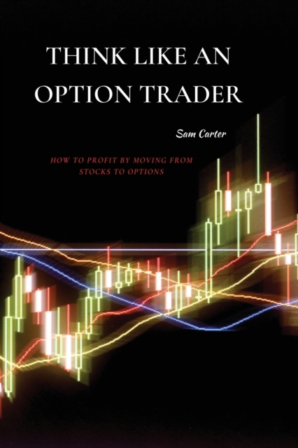 Think Like an Option Trader : How to Profit by Moving from Stocks to Options, Paperback / softback Book
