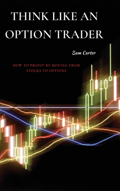 Think Like an Option Trader : How to Profit by Moving from Stocks to Options, Hardback Book