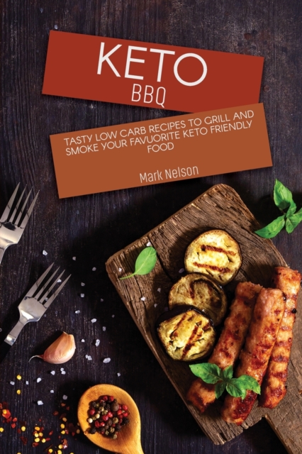 Keto BBQ : Tasty Low Carb Recipes to Grill and Smoke your Favuorite Keto Friendly Food, Paperback / softback Book