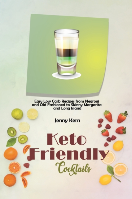 Keto Friendly Cocktails : Easy Low Carb Recipes from Negroni and Old Fashioned to Skinny Margarita and Long Island, Paperback / softback Book