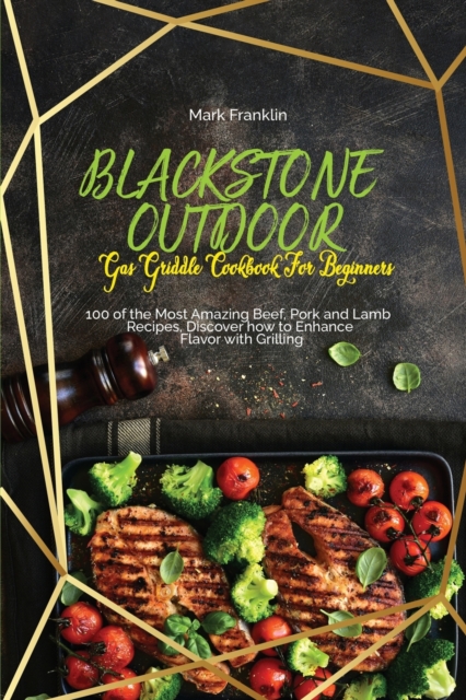 Blackstone Outdoor Gas Griddle Cookbook for Beginners : 100 of the Most Amazing Beef, Pork and Lamb Recipes, Discover how to Enhance Flavor with Grilling, Paperback / softback Book