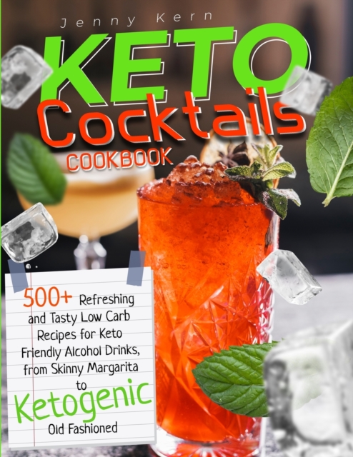 Keto Cocktails Cookbook : 500+ Refreshing Low Carb Recipes for Keto Friendly Alcohol Drinks, from Skinny Margarita to Ketogenic Old Fashioned, Paperback / softback Book