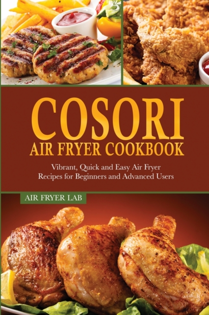 Cosori Air Fryer Cookbook : Vibrant, Quick and Easy Air Fryer Recipes for Beginners and Advanced Users, Paperback / softback Book